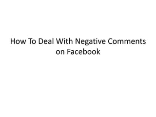 How To Deal With Negative Comments
            on Facebook
 