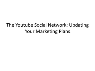 The Youtube Social Network: Updating
        Your Marketing Plans
 