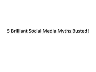 5 Brilliant Social Media Myths Busted!
 