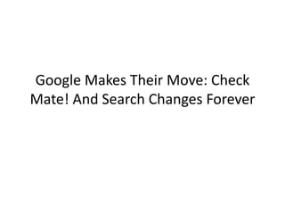 Google Makes Their Move: Check
Mate! And Search Changes Forever
 