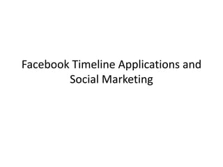 Facebook Timeline Applications and
        Social Marketing
 