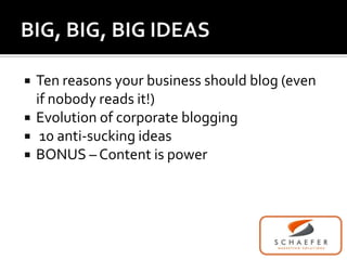 BIG, BIG, BIG IDEAS<br />Ten reasons your business should blog (even if nobody reads it!)<br />Evolution of corporate blog...