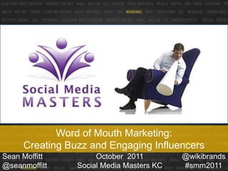 Word of Mouth Marketing:
     Creating Buzz and Engaging Influencers
Sean Moffitt         October 2011         @wikibrands...