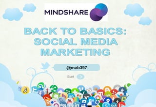 @mab397
                           Start



@ mab397 |   mab397.wordpress.com   |   Head of Social, Mindshare |   Australia
 