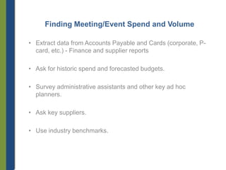 Finding Meeting/Event Spend and Volume
• Extract data from Accounts Payable and Cards (corporate, Pcard, etc.) - Finance a...