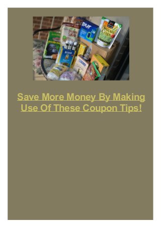 Save More Money By Making
Use Of These Coupon Tips!
 