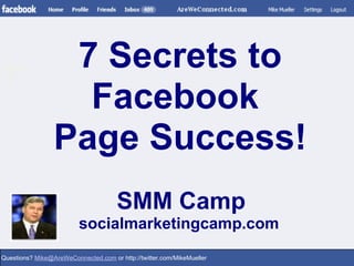 Questions?  [email_address]  or http://twitter.com/MikeMueller 7 Secrets to Facebook  Page Success! SMM Camp socialmarketingcamp.com  
