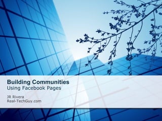 Building Communities Using Facebook Pages   JR Rivera Real-TechGuy.com 