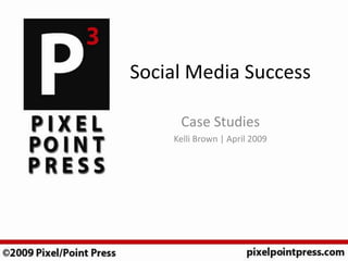 Social Media Success

     Case Studies
    Kelli Brown | April 2009
 