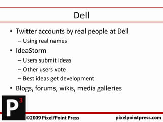 Dell
• Twitter accounts by real people at Dell
  – Using real names
• IdeaStorm
  – Users submit ideas
  – Other users vot...