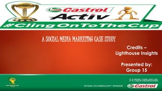 Credits –
Lighthouse Insights
Presented by:
Group 15
A SOCIAL MEDIA MARKETING CASE STUDY
 