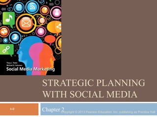 STRATEGIC PLANNING
WITH SOCIAL MEDIA
Chapter 2Copyright © 2013 Pearson Education, Inc. publishing as Prentice Hall
1-2
 