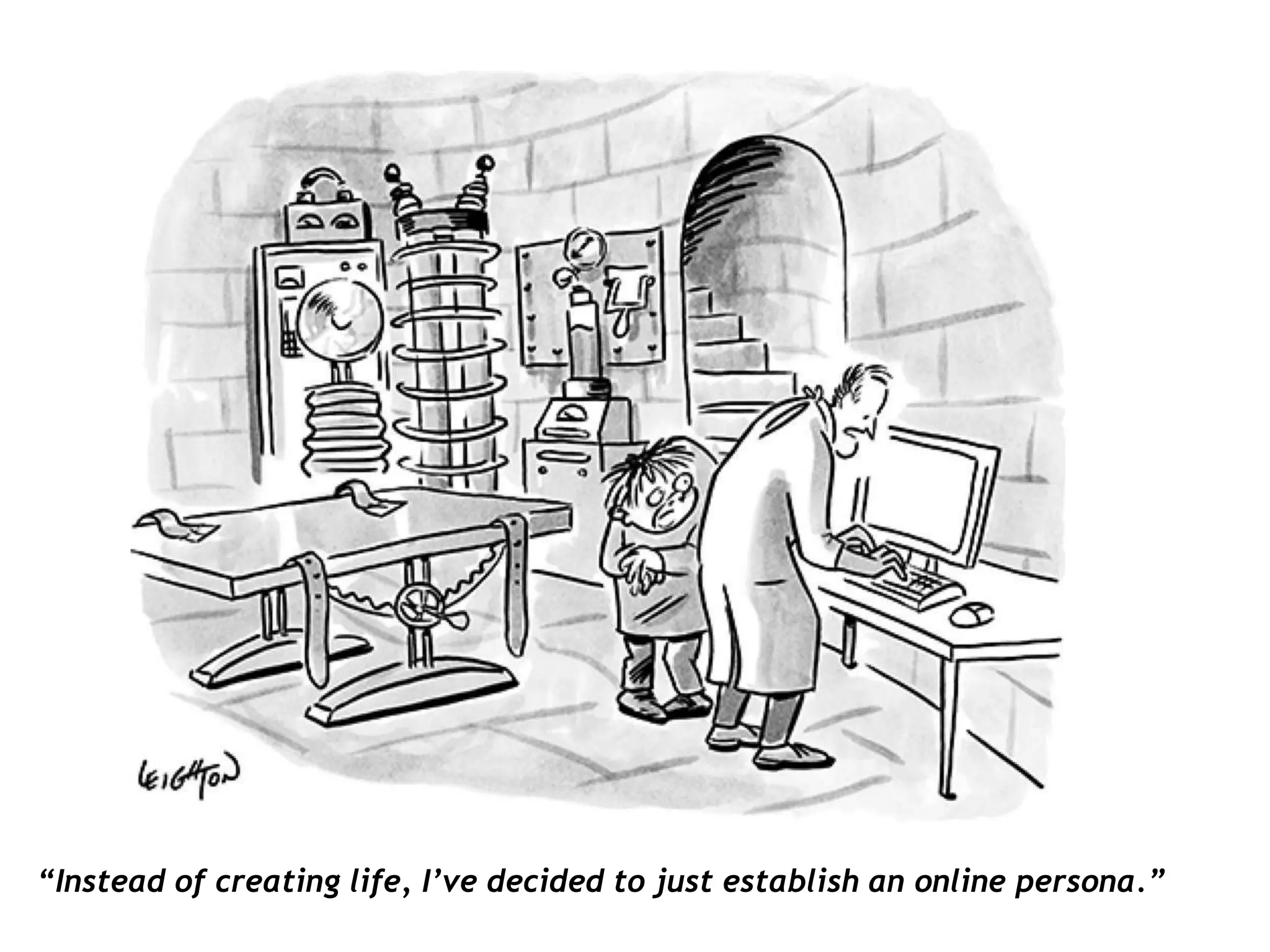 “Instead of creating life, I’ve decided to just establish an online persona.”
 