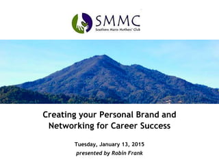 Creating your Personal Brand and
Networking for Career Success
Tuesday, January 13, 2015
presented by Robin Frank
 