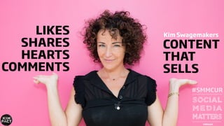 LIKES
SHARES
HEARTS
COMMENTS
CONTENT
THAT
SELLS
#SMMCUR
Kim Swagemakers
 