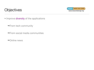 Objectives

• Improve diversity of the applications


   ➡From tech community


   ➡From social media communities


   ➡Online news
 