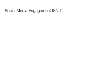 Social Media Engagement ISN’T
 