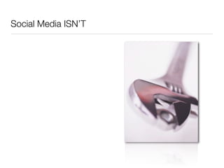 Social Media ISN’T
 