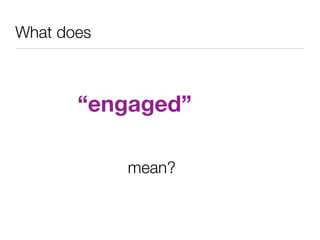 What does



       “engaged”

            mean?
 