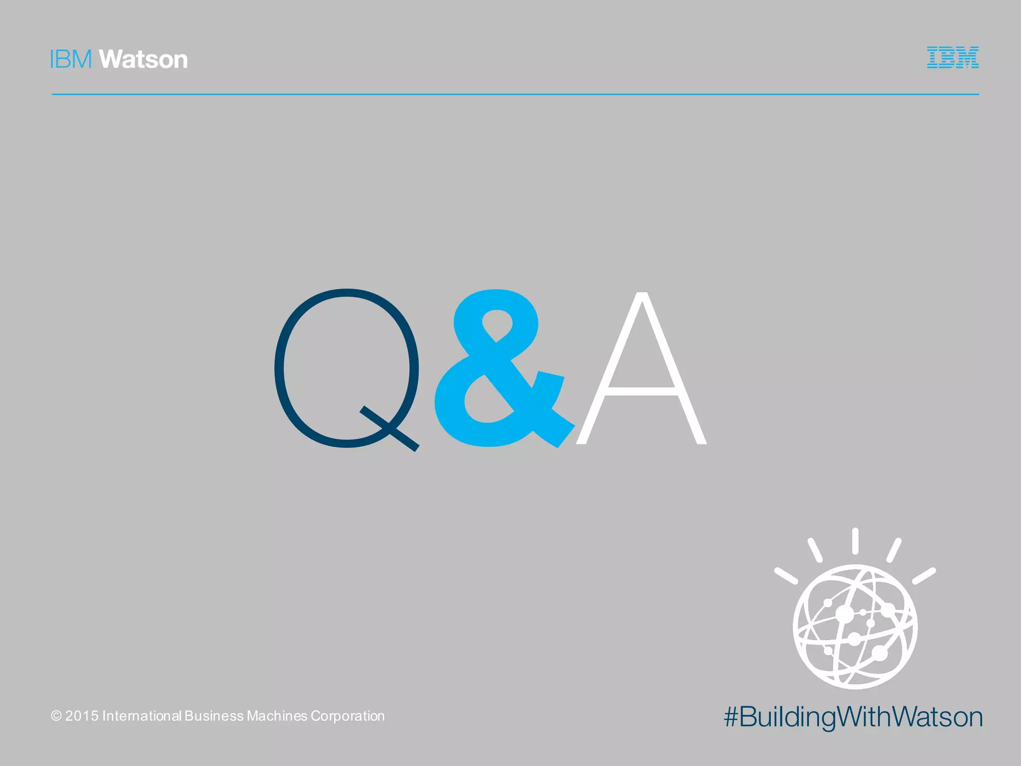 #BuildingWithWatson©  2015  International  Business  Machines  Corporation
Q&A
 