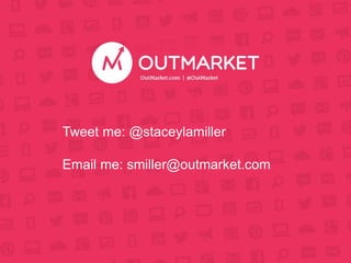 Tweet me: @staceylamiller 
Email me: smiller@outmarket.com 
