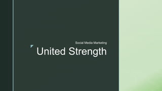 z
United Strength
Social Media Marketing
 