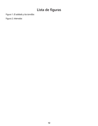 12
Lista de figuras
Figura 1. El soldado y los tornillos
Figura 2. Intervalos
 