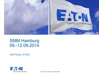 © 2011 Eaton Corporation. All rights reserved. 
This is a photographic template – your 
photograph should fit precisely within this rectangle. 
SMM Hamburg 09.-12.09.2014 
Olaf Tramp / S-CCE  