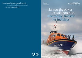 www.southampton.ac.uk/smmi
		smmi@southampton.ac.uk
	 +44 (0)23 8059 8708
                                   Harness the power
                                      of collaboration.
                                   Knowledge Transfer
                                      Partnerships




                             80%
 