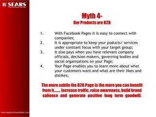 Myth 4-
                  Our Products are B2B

1.     With Facebook Pages it is easy to connect with
       companies;
2....