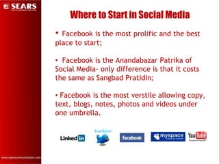 Where to Start in Social Media
• Facebook is the most prolific and the best
place to start;

• Facebook is the Anandabazar...