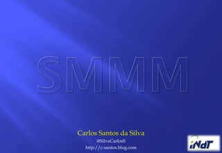 Carlos Santos da Silva
        @SilvaCarlosS
  http://c-santos.blog.com
 