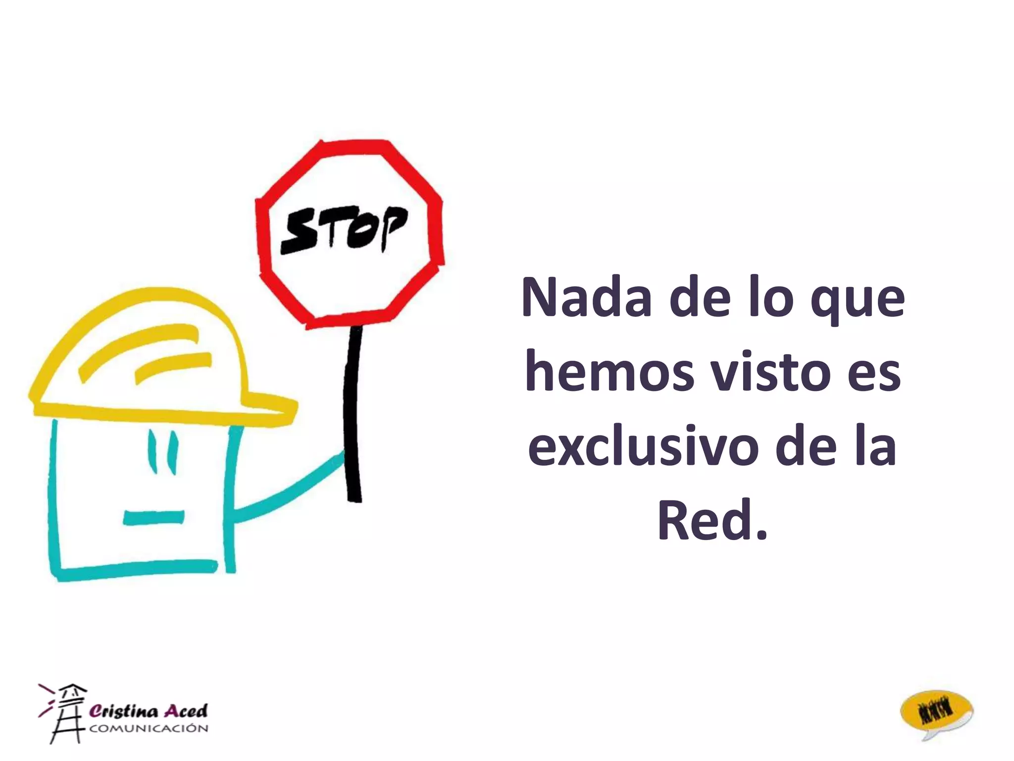 Nada de lo que
hemos visto es
exclusivo de la
     Red.
 
