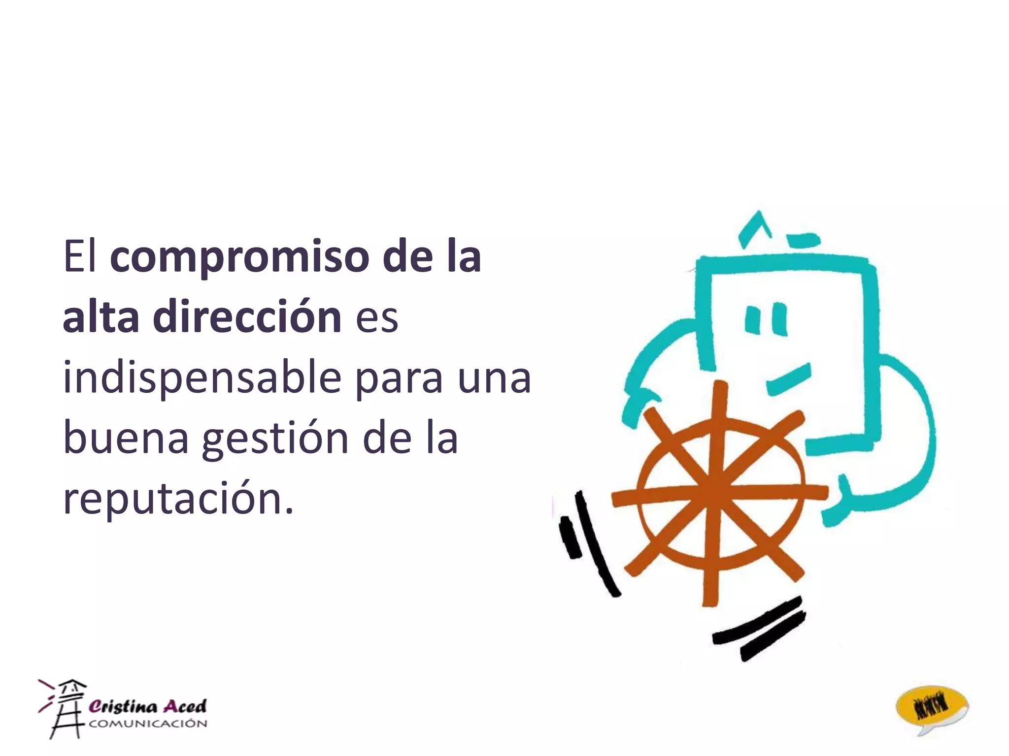 El compromiso de la
alta dirección es
indispensable para una
buena gestión de la
reputación.
 