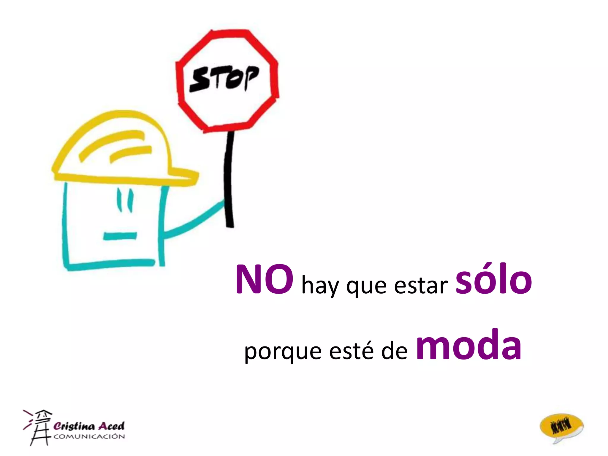 NO hay que estar sólo
porque esté de moda
 