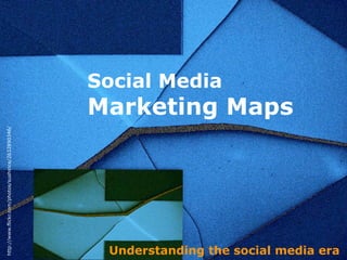 Social Media
                                                     Marketing Maps
http://www.flickr.com/photos/sushirice/2632890346/




                                                      Understanding the social media era
 