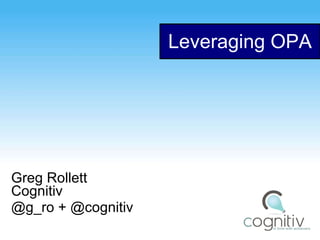 Leveraging OPA Greg Rollett Cognitiv @g_ro + @cognitiv 