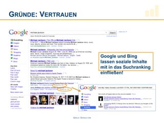 GRÜNDE: VERTRAUEN




                                     Google und Bing
                                     lassen soziale Inhalte
                                     mit in das Suchranking
                                     einfließen!




                QUELLE: GOOGLE.COM
 