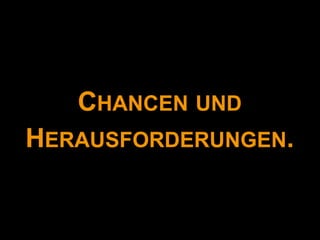 CHANCEN UND
HERAUSFORDERUNGEN.
 