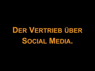 DER VERTRIEB ÜBER
  SOCIAL MEDIA.
 