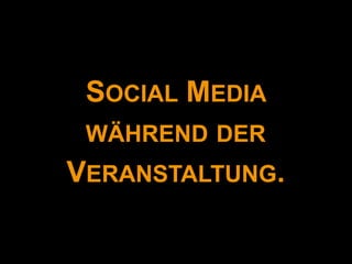 SOCIAL MEDIA
 WÄHREND DER
VERANSTALTUNG.
 