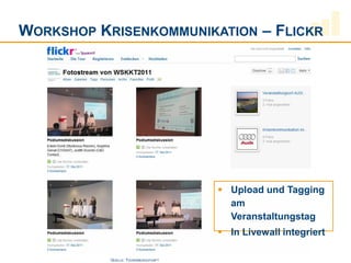 WORKSHOP KRISENKOMMUNIKATION – FLICKR




                                       Upload und Tagging
                                        am
                                        Veranstaltungstag
                                       In Livewall integriert

           QUELLE: TOURISMUSZUFUNFT
 