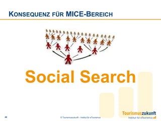 KONSEQUENZ FÜR MICE-BEREICH




         Social Search

49                © Tourismuszukunft – Institut für eTourismus
 