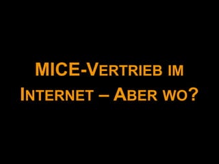 MICE-VERTRIEB IM
INTERNET – ABER WO?
 
