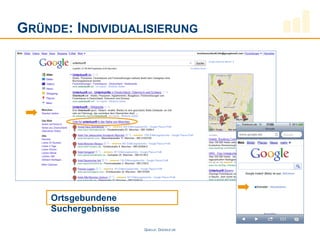 GRÜNDE: INDIVIDUALISIERUNG




    Ortsgebundene
    Suchergebnisse

                     QUELLE: GOOGLE.DE
 