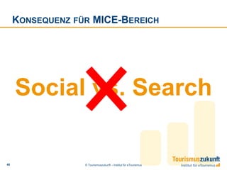 KONSEQUENZ FÜR MICE-BEREICH




     Social vs. Search

48                © Tourismuszukunft – Institut für eTourismus
 