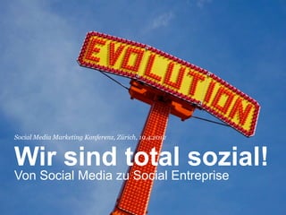 Social Media Marketing Konferenz, Zürich, 19.4.2012



Wir sind total sozial!
Von Social Media zu Social Entreprise!
 