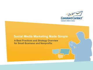 Social Media Marketing Made Simple
A Best Practices and Strategy Overview
for Small Business and Nonprofits
 