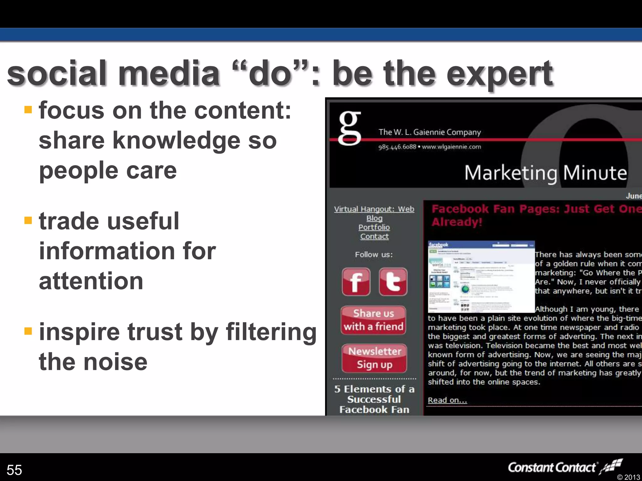 © 2013
 focus on the content:
share knowledge so
people care
 trade useful
information for
attention
 inspire trust by filtering
the noise
social media “do”: be the expert
55
 
