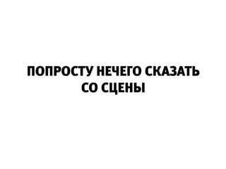 ПОПРОСТУ НЕЧЕГО СКАЗАТЬ
      СО СЦЕНЫ
 